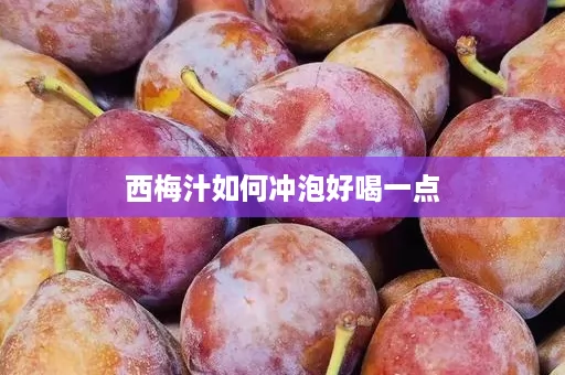 西梅汁如何冲泡好喝一点 西梅汁如何冲泡好喝一点
