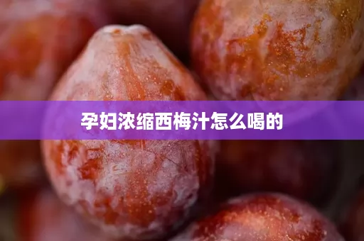 孕妇浓缩西梅汁怎么喝的