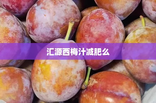 汇源西梅汁减肥么 汇源西梅汁减肥么