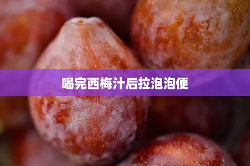 喝完西梅汁后拉泡泡便
