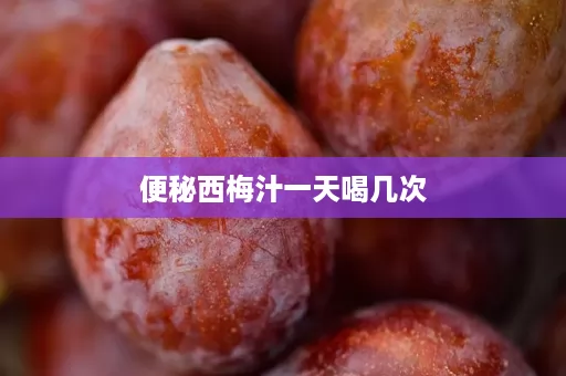 便秘西梅汁一天喝几次 便秘西梅汁一天喝几次