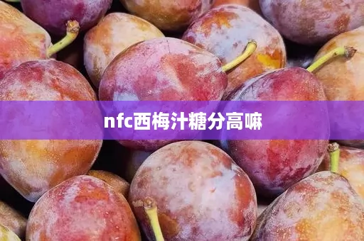 nfc西梅汁糖分高嘛